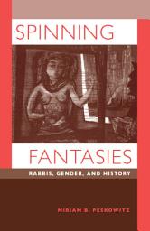 Icon image Spinning Fantasies: Rabbis, Gender, and History