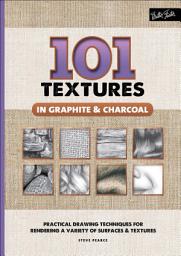 Icon image 101 Textures in Graphite & Charcoal: Practical Drawing Techniques for Rendering a Variety of Surfaces & Textures