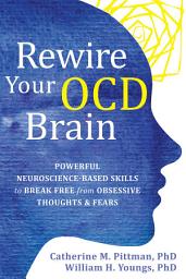 Icon image Rewire Your OCD Brain: Powerful Neuroscience-Based Skills to Break Free from Obsessive Thoughts and Fears