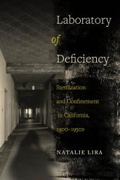 Icon image Laboratory of Deficiency: Sterilization and Confinement in California, 1900–1950s