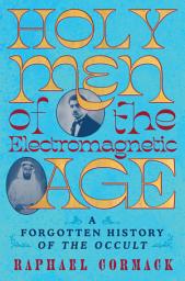 Icon image Holy Men of the Electromagnetic Age: A Forgotten History of the Occult