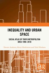 Icon image Inequality and Urban Space: Social Atlas of Tokyo Metropolitan Area 1990–2010
