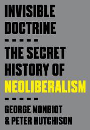 Icon image Invisible Doctrine: The Secret History of Neoliberalism