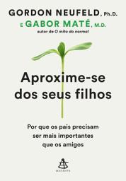 Icon image Aproxime-se dos seus filhos: Por que os pais precisam ser mais importantes que os amigos