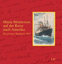 Icon image Maria Montessori auf der Reise nach Amerika: Ein privates Tagebuch, 1913. Herausgegeben im Auftrag der Deutschen Montessori-Gesellschaft e.V.
