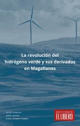 Icon image La revolución del hidrógeno verde y sus derivados en Magallanes