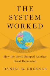 Icon image The System Worked: How the World Stopped Another Great Depression