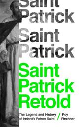 Icon image Saint Patrick Retold: The Legend and History of Ireland's Patron Saint