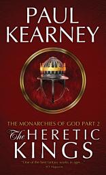 Icon image The Heretic Kings: Rebellion and heresy as Kearney's epic military fantasy continues, Edition 2