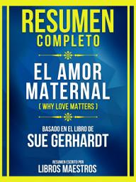 Icon image Resumen Completo - El Amor Maternal (Why Love Matters) - Basado En El Libro De Sue Gerhardt