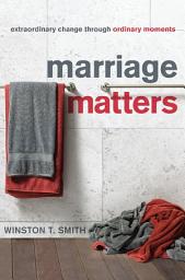 Icon image Marriage Matters: Extraordinary Change Through Ordinary Moments