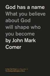 Icon image God Has a Name: What You Believe About God Will Shape Who You Become