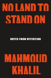 Icon image No Land to Stand On: Notes from Detention
