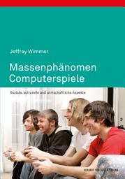 Icon image Massenphänomen Computerspiele: Soziale, kulturelle und wirtschaftliche Aspekte