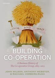 Icon image Building Co-operation: A Business History of The Co-operative Group, 1863-2013