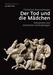 Icon image Der Tod und die Mädchen: Amazonen auf römischen Sarkophagen