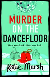 Icon image Murder on the Dancefloor: The next instalment in the laugh-out-loud, gripping crime series from Katie Marsh