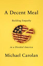 Icon image A Decent Meal: Building Empathy in a Divided America