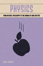 Icon image Physics: From Natural Philosophy to the Enigma of Dark Matter