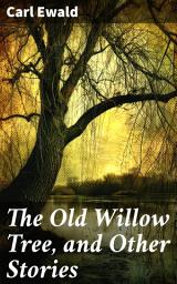 Icon image The Old Willow Tree, and Other Stories: A Collection of Danish Literary Gems: Supernatural Tales and Symbolism in 19th Century Europe