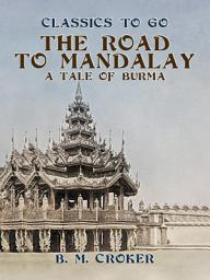 Icon image The Road to Mandalay, A Tale of Burma