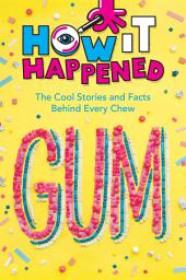 Icon image How It Happened! Gum: The Cool Stories and Facts Behind Every Chew