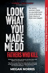 Icon image Look What You Made Me Do: Fathers Who Kill