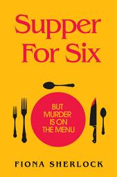 Icon image Supper For Six: A cosy crime extravaganza perfect for fans of KNIVES OUT and Richard Osman