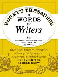 Icon image Roget's Thesaurus of Words for Writers: Over 2,300 Emotive, Evocative, Descriptive Synonyms, Antonyms, and Related Terms Every Writer Should Know