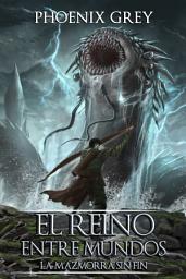 Icon image El Reino Entre Mundos: La Mazmorra Sin Fin: Una Saga de Juego de Rol Literario