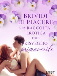 Icon image Brividi di piacere: una raccolta erotica per il risveglio primaverile