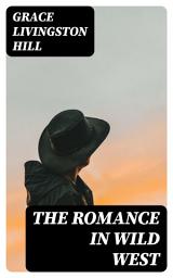 Icon image The Romance in Wild West: The Girl from Montana, The Man of the Desert & A Voice in the Wilderness