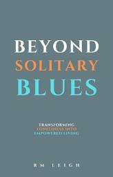 Icon image Beyond Solitary Blues: Transforming Loneliness into Empowered Living