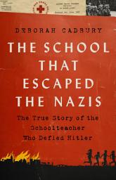 Icon image The School that Escaped the Nazis: The True Story of the Schoolteacher Who Defied Hitler