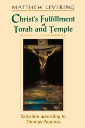 Icon image Christ’s Fulfillment of Torah and Temple: Salvation according to Thomas Aquinas