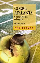 Icon image Corre, Atalanta: Crítica feminista del deporte