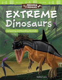 Icon image Amazing Animals: Extreme Dinosaurs: Comparing and Rounding Decimals