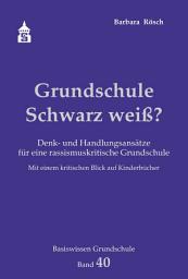 Icon image Grundschule Schwarz weiß?: Denk- und Handlungsansätze für eine rassismuskritische Grundschule