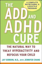 Icon image The ADD and ADHD Cure: The Natural Way to Treat Hyperactivity and Refocus Your Child