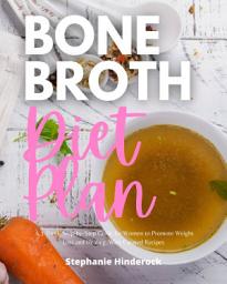 Icon image Bone Broth Diet Plan: A 3-Week Step-by-Step Guide for Women to Promote Weight Loss and Healing, with Curated Recipes