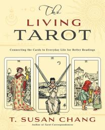 Icon image The Living Tarot: Connecting the Cards to Everyday Life for Better Readings