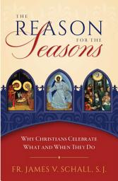 Icon image Reason for the Seasons: Why Christians Celebrate What and When They Do