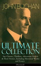 Icon image JOHN BUCHAN Ultimate Collection: Spy Classics, Thrillers, Adventure Novels & Short Stories, Including Historical Works and Essays (Illustrated): Scottish Poems, World War I Books & Mystery Novels like Thirty-Nine Steps, Greenmantle, Huntingtower, No Man's Land, Prester John and many more