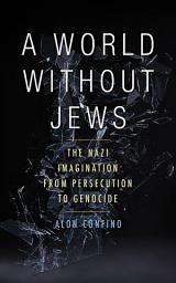 Icon image A World Without Jews: The Nazi Imagination from Persecution to Genocide