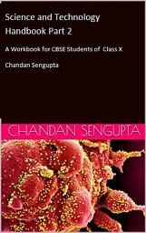 Icon image Science and Technology Handbook Part 2: A Workbook for CBSE Students of Class X
