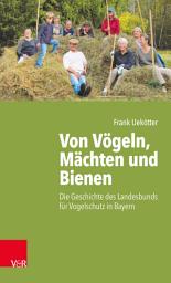 Icon image Von Vögeln, Mächten und Bienen: Die Geschichte des Landesbunds für Vogelschutz in Bayern