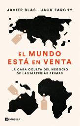 Icon image El mundo está en venta: La cara oculta del negocio de las materias primas