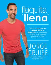 Icon image Flaquita y llena: Descubre por que ser vegana hasta el mediodia te mantendra flaquita y sin hambre para toda la vida