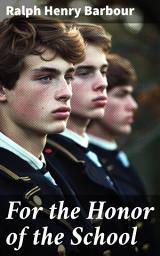 Icon image For the Honor of the School: A Story of School Life and Interscholastic Sport