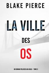Icon image La Ville des Os (Un roman policier Ava Gold – Tome 3)